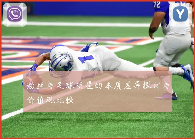粉丝与足球明星的本质差异探讨与价值观比较