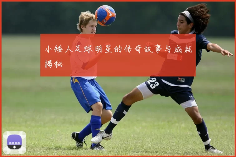 小矮人足球明星的传奇故事与成就揭秘