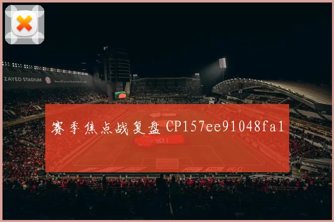 赛季焦点战复盘 CP157ee91048fa1