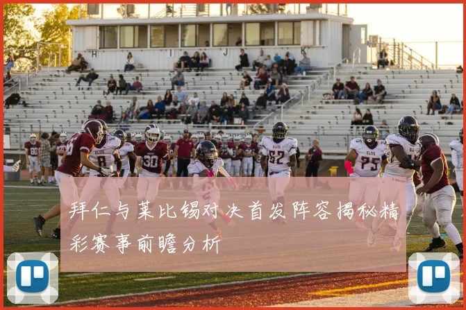 拜仁与莱比锡对决首发阵容揭秘精彩赛事前瞻分析