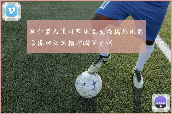 拜仁慕尼黑对阵法兰克福精彩比赛录像回放及精彩瞬间分析