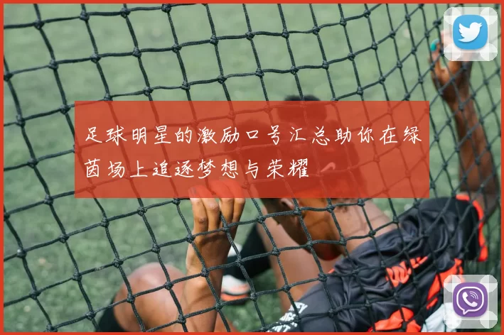足球明星的激励口号汇总助你在绿茵场上追逐梦想与荣耀