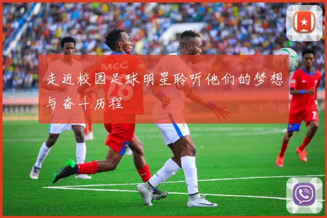 走近校园足球明星聆听他们的梦想与奋斗历程